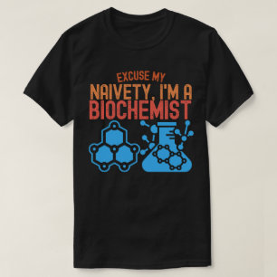 Excuse My Naivety, I'm a Biochemist T-Shirt