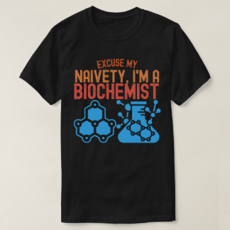 Excuse My Naivety, I'm a Biochemist T-Shirt