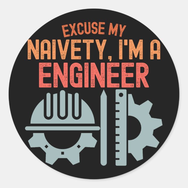 Excuse My Naivety, I'm a Engineer Classic Round Sticker (Front)