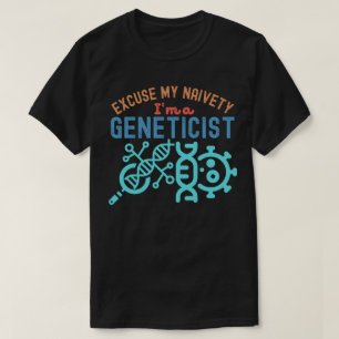 Excuse My Naivety…I'm a Geneticist T-Shirt