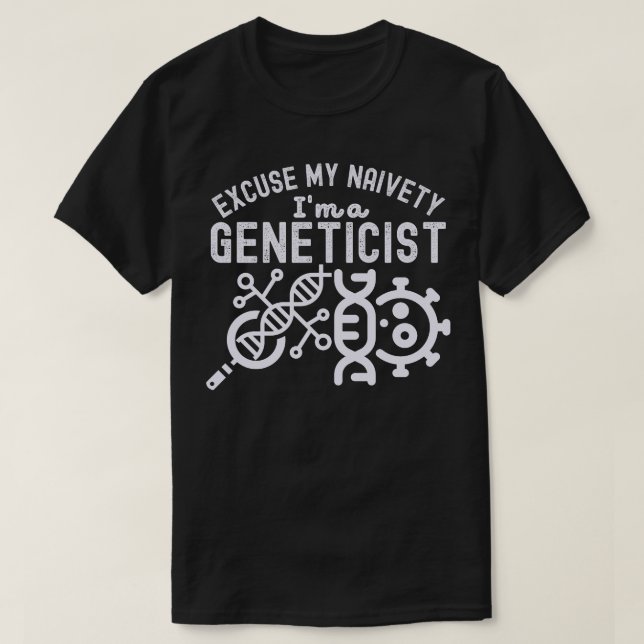 Excuse My Naivety…I'm a Geneticist T-Shirt (Design Front)