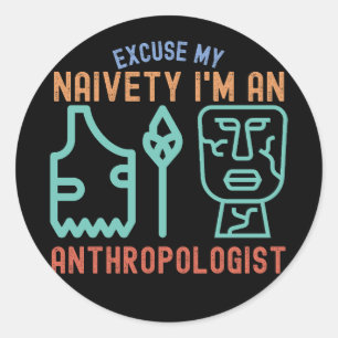 Excuse My Naivety…I'm an Anthropologist Classic Round Sticker