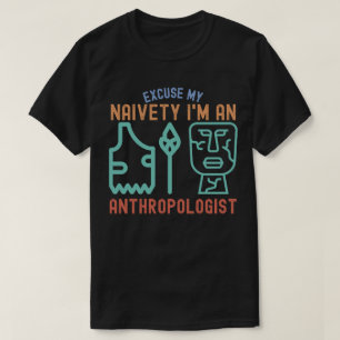 Excuse My Naivety…I'm an Anthropologist T-Shirt