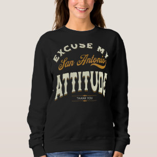 Excuse My San Antonio Attitude Thank You Men Women Sweatshirt
