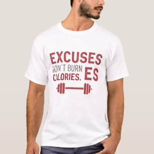 Excuses don’t burn calories T-Shirt