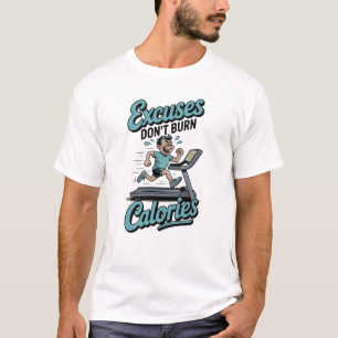 Excuses Don't Burn Calories - Gym Motivation T-Shirt