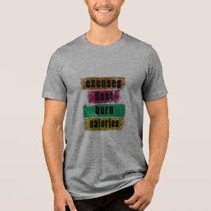 Excuses Don't Burn Calories Motivational Gym T-Shi Tri-Blend Shirt