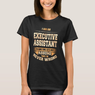 Executive Assistant To Save Time I M Never Wrong F T-Shirt