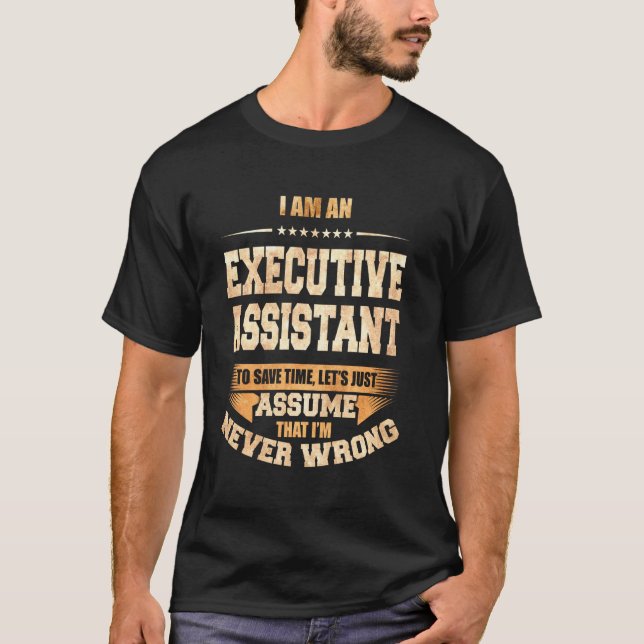 Executive Assistant To Save Time I M Never Wrong F T-Shirt (Front)