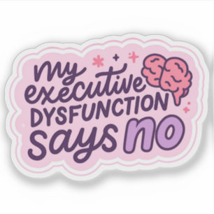 Executive Dysfunction Says No Neurodivergent
