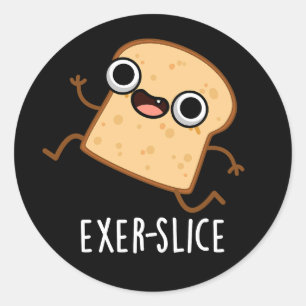 Exer-slice Funny Bread Pun Dark BG Classic Round Sticker
