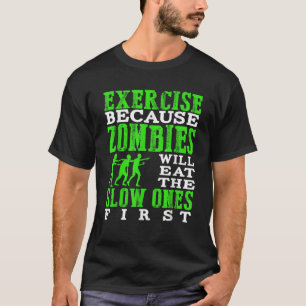 Exercise because zombies will eat the slow ones fi T-Shirt