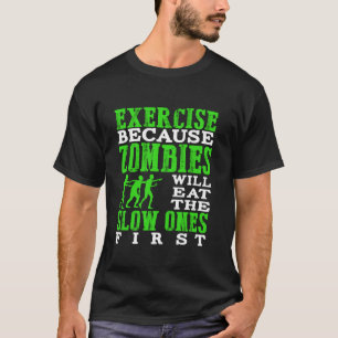 Exercise because zombies will eat the slow ones fi T-Shirt