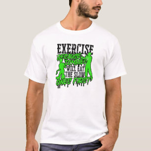 Exercise because zombies will eat the slow ones T-Shirt