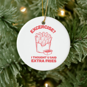 Exercise I thought u said extra fries - Fries Love Ceramic Ornament