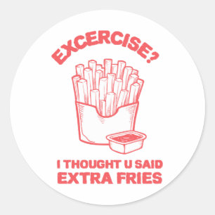 Exercise I thought u said extra fries - Fries Love Classic Round Sticker