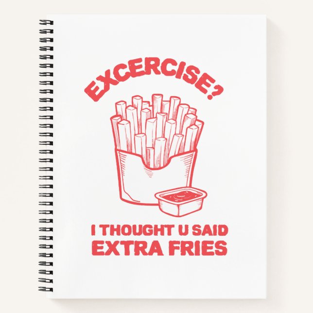 Exercise I thought u said extra fries - Fries Love Notebook (Front)