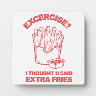 Exercise I thought u said extra fries - Fries Love Plaque