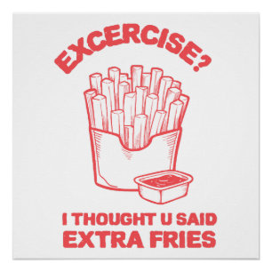 Exercise I thought u said extra fries - Fries Love Poster