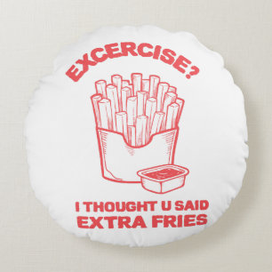 Exercise I thought u said extra fries - Fries Love Round Cushion