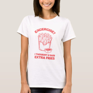 Exercise I thought u said extra fries - Fries Love T-Shirt