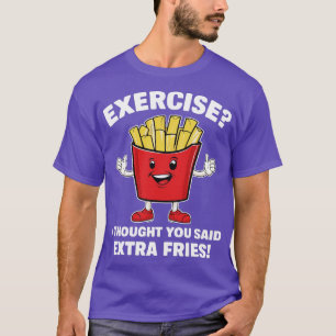 exercise i thought you said extra fries 1 T-Shirt