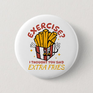 Exercise I Thought You Said Extra Fries 6 Cm Round Badge
