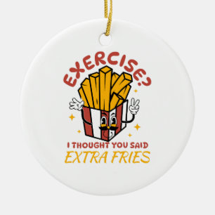 Exercise I Thought You Said Extra Fries Ceramic Ornament