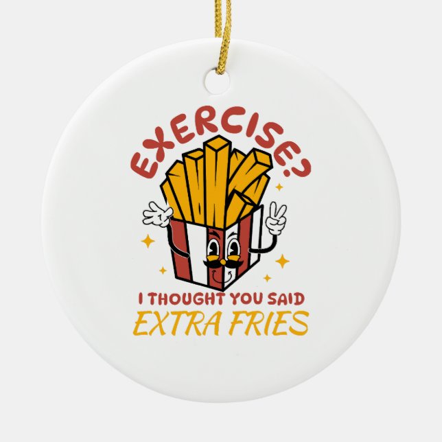 Exercise I Thought You Said Extra Fries Ceramic Ornament (Front)