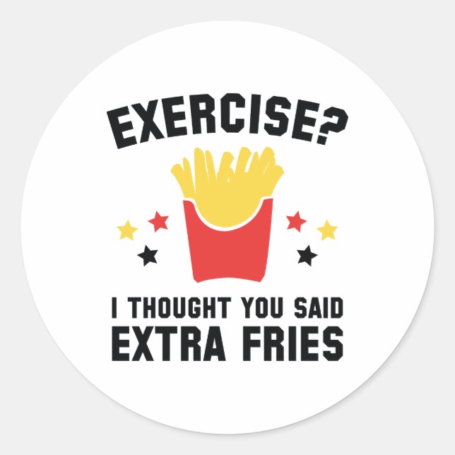 Exercise? I Thought You Said Extra Fries Classic Round Sticker (Front)