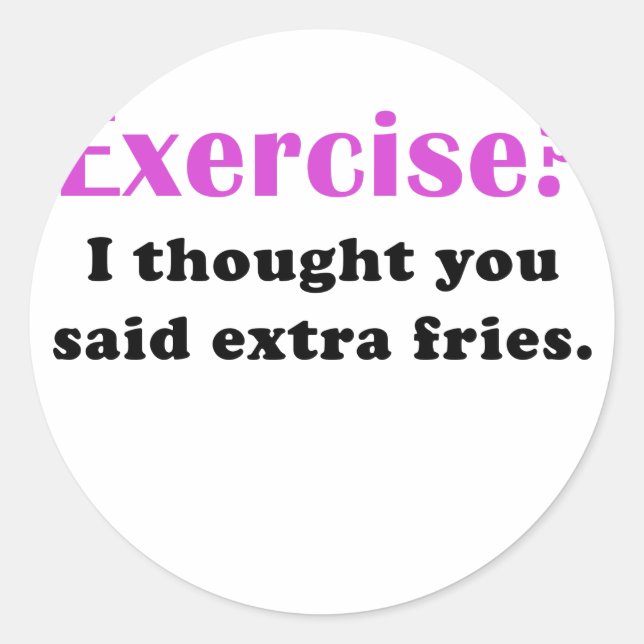 Exercise I thought you said Extra Fries Classic Round Sticker (Front)