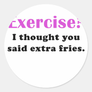 Exercise I thought you said Extra Fries Classic Round Sticker