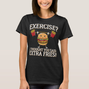 Exercise I Thought You Said Extra Fries Funny Food T-Shirt