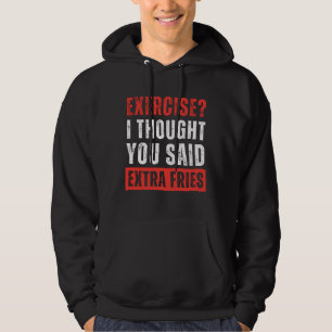 Exercise? I Thought You Said Extra Fries Funny Hoodie