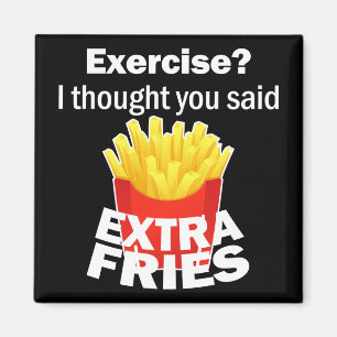Exercise I thought you said extra fries – funny Magnet