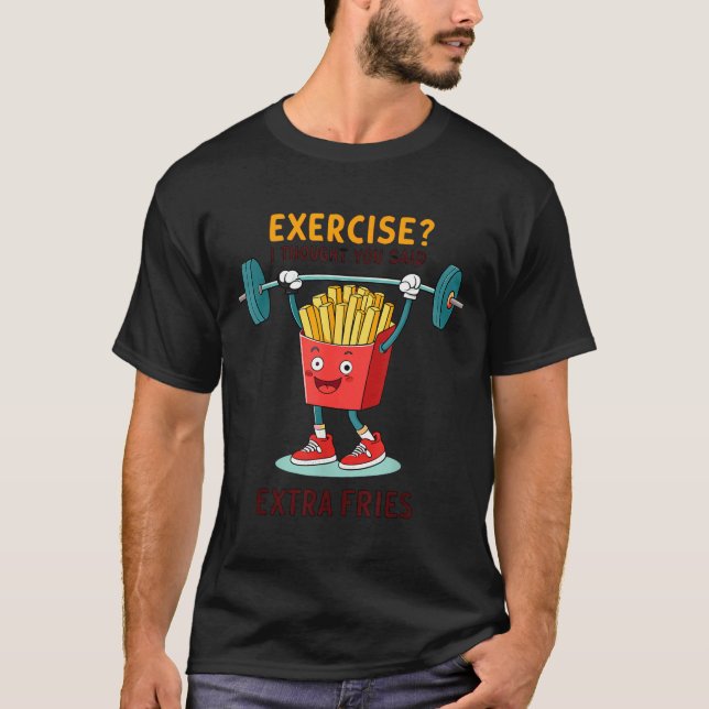 Exercise I Thought You Said Extra Fries Funny Quot T-Shirt (Front)