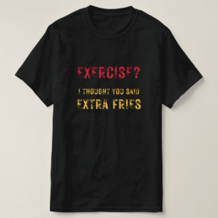 Exercise i thought You said Extra fries funny text T-Shirt