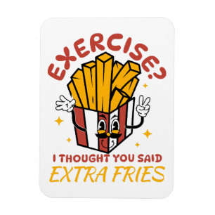 Exercise I Thought You Said Extra Fries Magnet