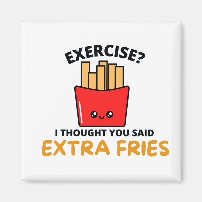 EXERCISE I THOUGHT YOU SAID EXTRA  FRIES MAGNET (Front)