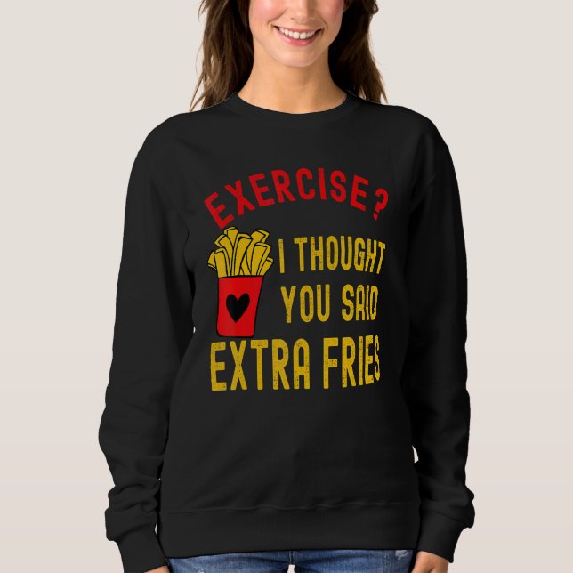Exercise I Thought You Said Extra Fries Quote Sweatshirt (Front)