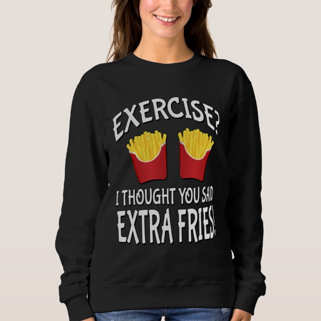 Exercise I Thought You Said Extra Fries Sweatshirt (Front)