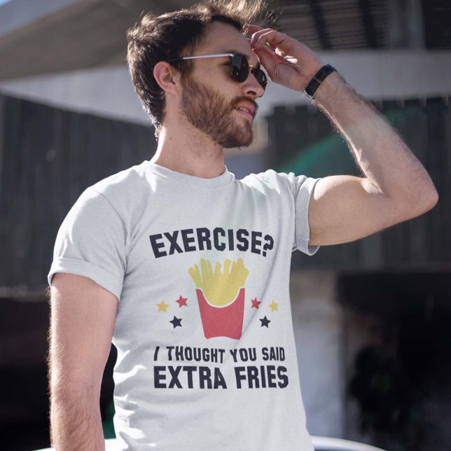 Exercise? I Thought You Said Extra Fries T-Shirt (Creator Uploaded)