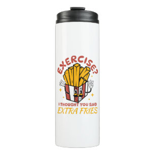 Exercise I Thought You Said Extra Fries Thermal Tumbler