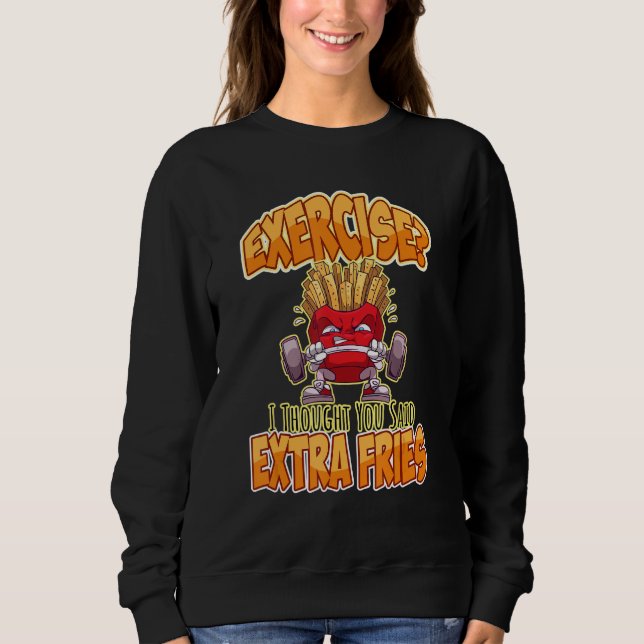 Exercise I Thought You Said Extra Fries Workout Gy Sweatshirt (Front)