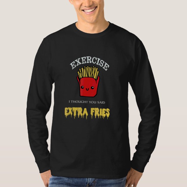 Exercise I Thought You Said Extra Fries Workout T-Shirt (Front)