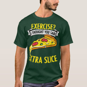 Exercise I Thought You Said Extra Funny Pizza Fan  T-Shirt