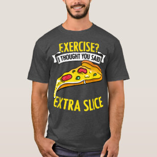 Exercise I Thought You Said Extra Funny Pizza Fan T-Shirt