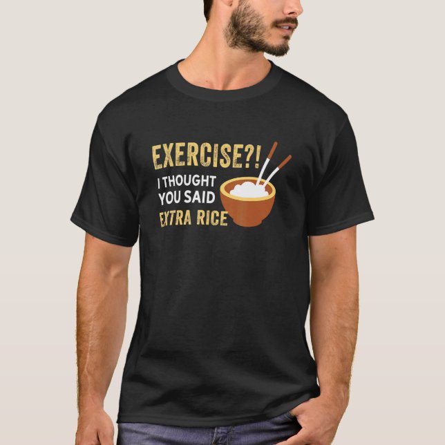 Exercise I Thought You Said Extra Rice Food T-Shirt (Front)