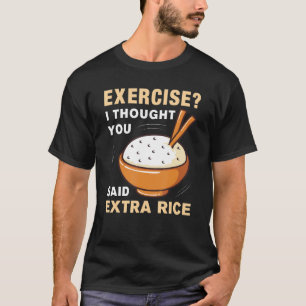 Exercise I Thought You Said Extra Rice Funny Asian T-Shirt