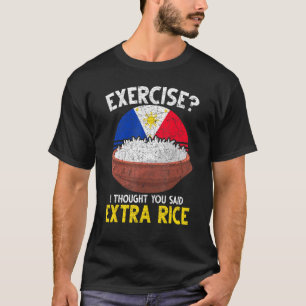 Exercise I Thought You Said Extra Rice  Philippine T-Shirt